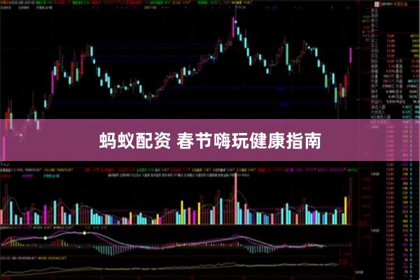 蚂蚁配资 春节嗨玩健康指南