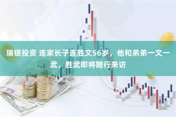 瑞银投资 连家长子连胜文56岁，他和弟弟一文一武，胜武即将随行来访